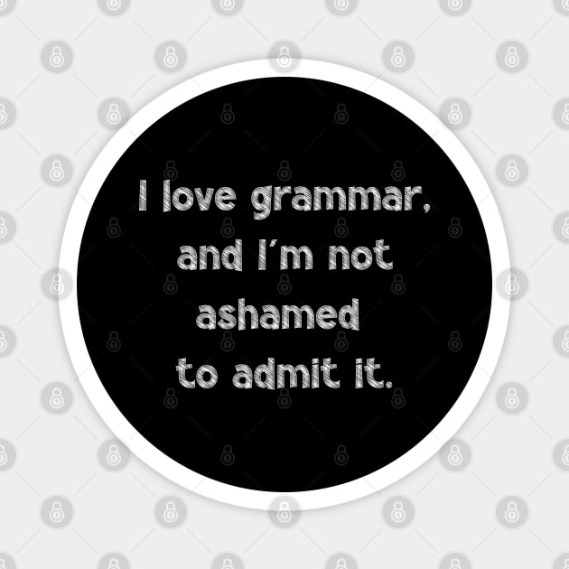 I love grammar, and I'm not ashamed to admit it, National Grammar Day, Teacher Gift, Child Gift, Grammar Police, Grammar Nazi, Grammar Magnet by DivShot 